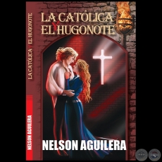 LA CATÓLICA Y EL HUGONOTE - Autor: NELSON AGUILERA - Año 2020